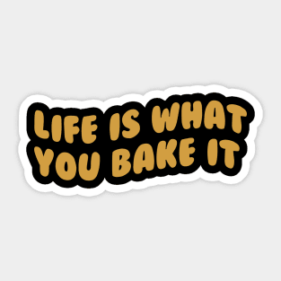 Life Is What You Bake It Sticker
